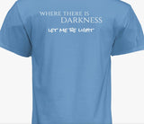 Where There Is Darkness "Let Me Be The Light" T-Shirt