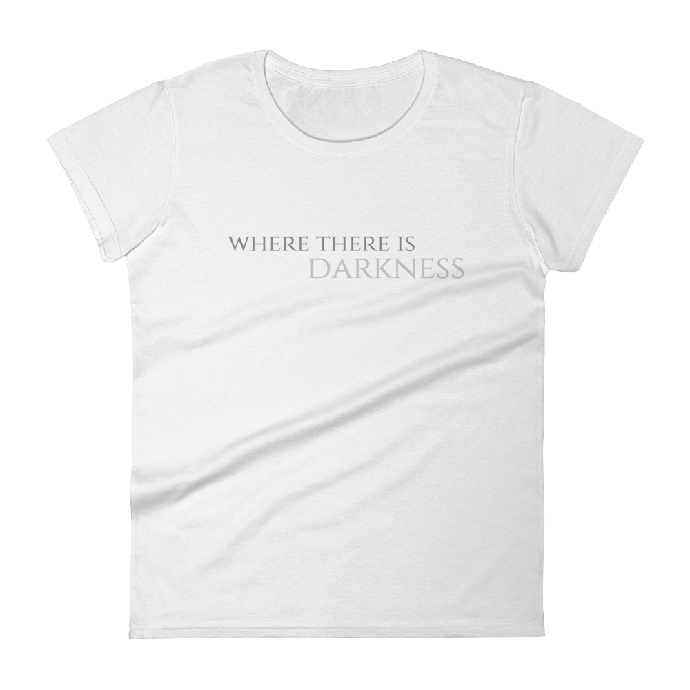Women's Where There Is Darkness T-shirt