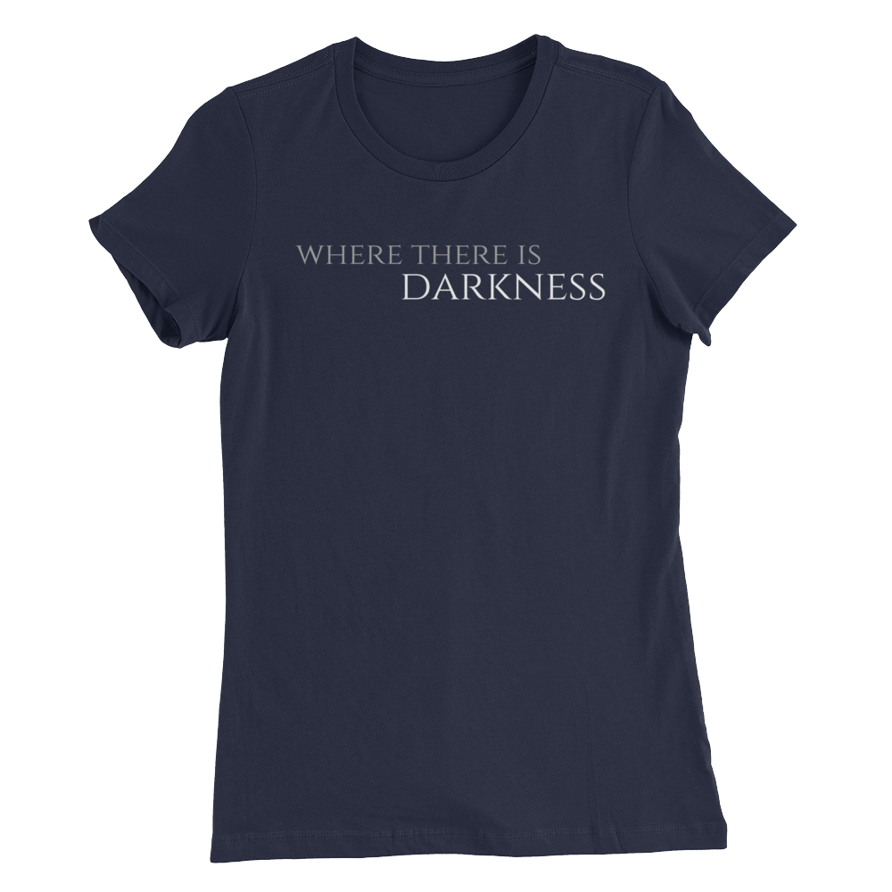 Women’s Where There is Darkness T-Shirt