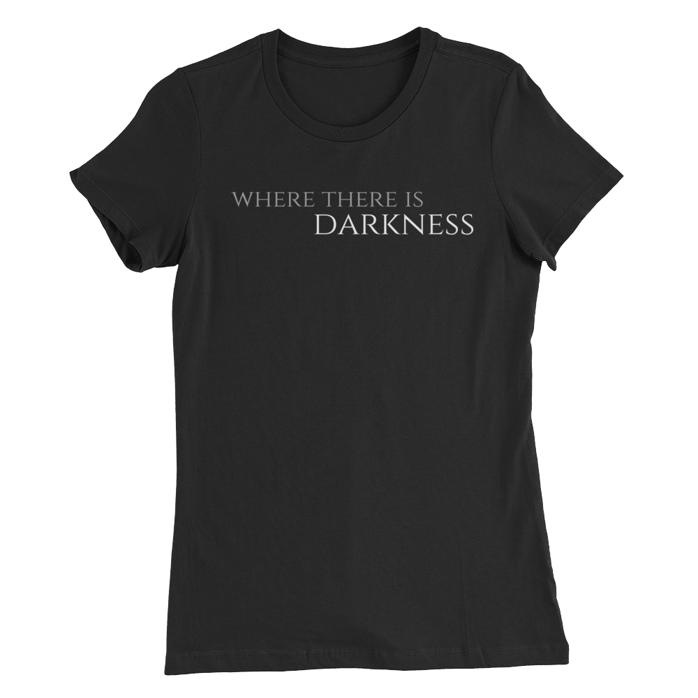 Women’s Where There is Darkness T-Shirt