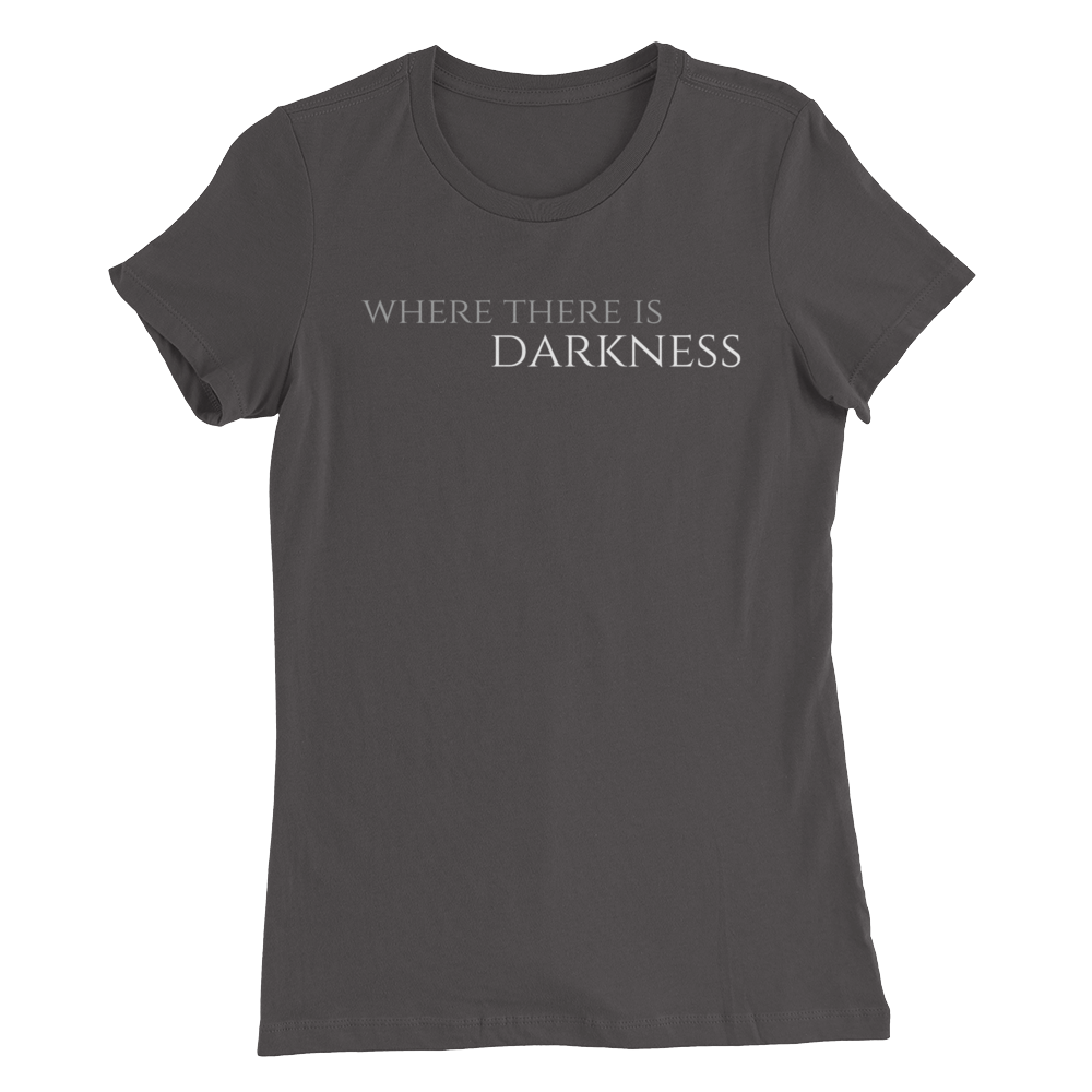 Women’s Where There is Darkness T-Shirt