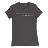 Women’s Where There is Darkness T-Shirt