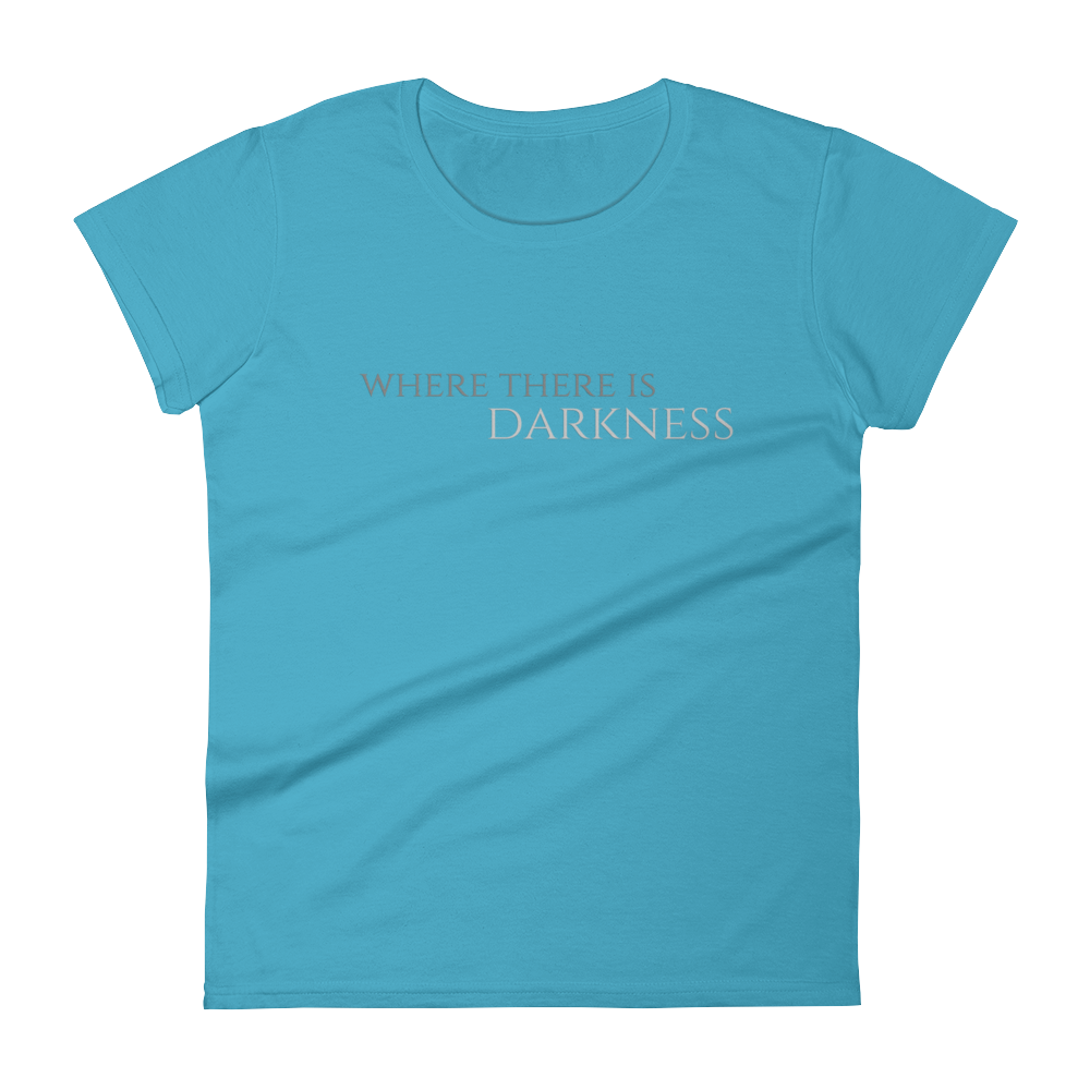 Women's Where There Is Darkness T-shirt