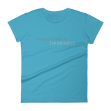 Women's Where There Is Darkness T-shirt