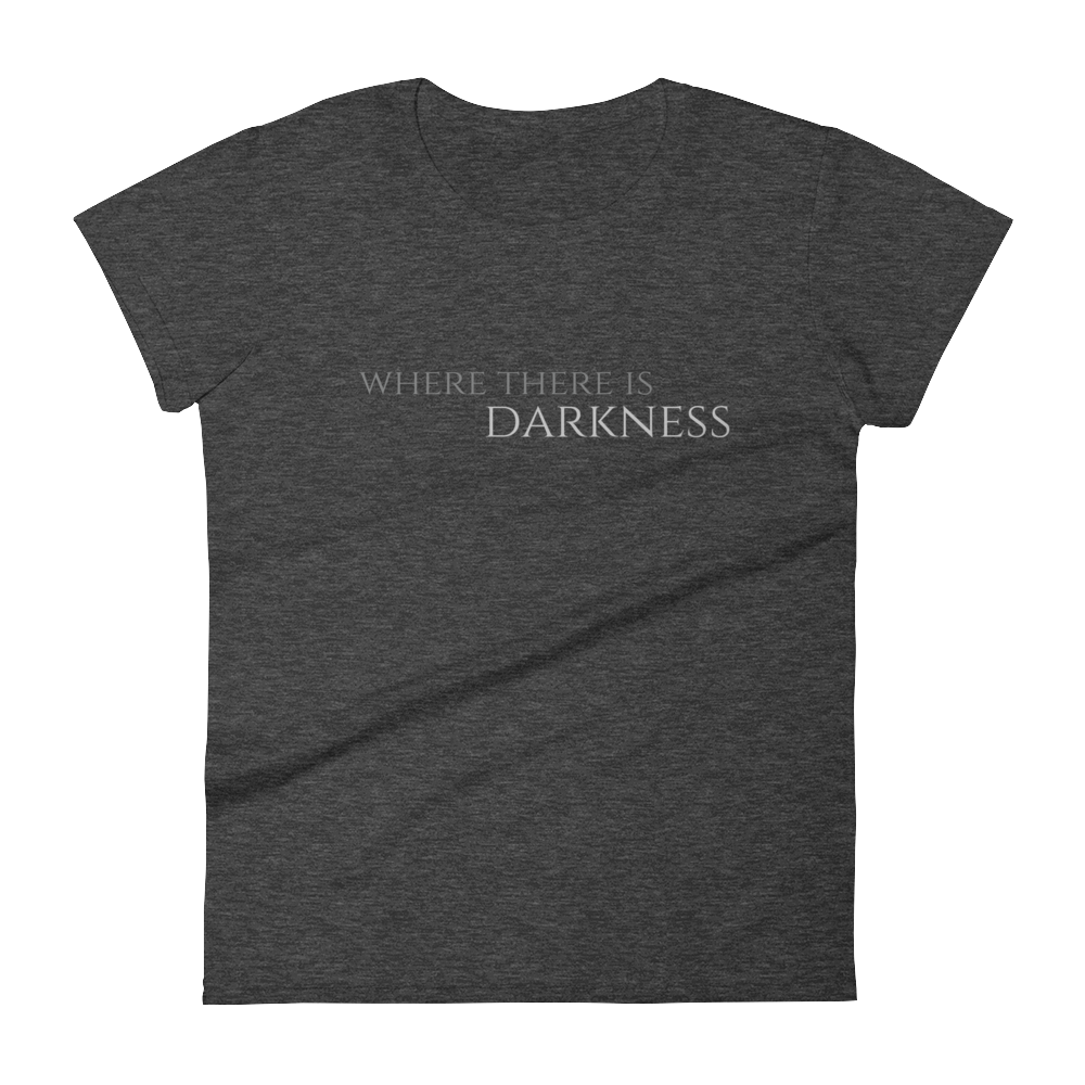 Women's Where There Is Darkness T-shirt