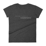 Women's Where There Is Darkness T-shirt
